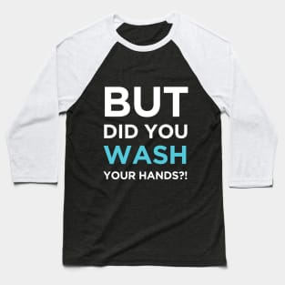 But Did You Wash Your Hands Baseball T-Shirt